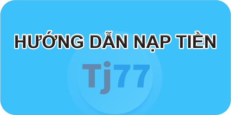 Hướng dẫn nạp tiền tj77