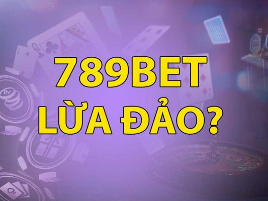 Phốt 789Bet Lừa Đảo