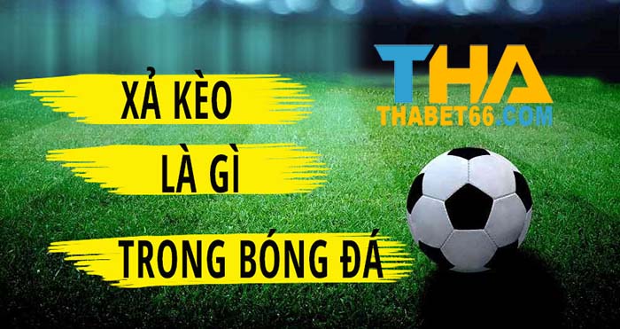 xả kèo bóng đá là gì?